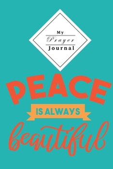 Paperback My Prayer Journal: Prayer Journal for Young Christian Women - Peace is always beautiful - Feel the Power of Prayer, Scripture, and Intera Book