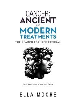 Cancer: Ancient and Modern Treatments : The Search for Life Eternal
