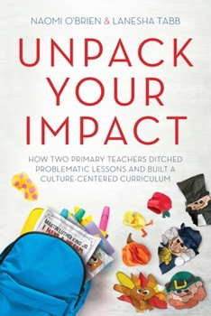 Paperback Unpack Your Impact: How Two Primary Teachers Ditched Problematic Lessons and Built a Culture-Centered Curriculum Book