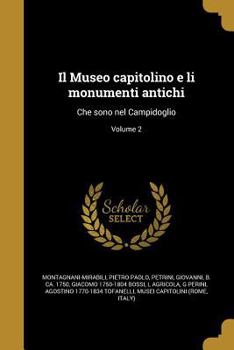 Paperback Il Museo capitolino e li monumenti antichi: Che sono nel Campidoglio; Volume 2 [Italian] Book