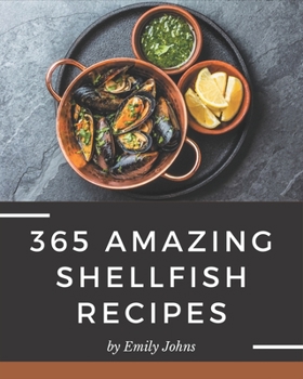 Paperback 365 Amazing Shellfish Recipes: Shellfish Cookbook - Where Passion for Cooking Begins Book