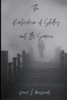 The Radicalism of Shelley and Its Sources