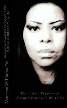 Paperback In My Own Words: The Complete Poetic Works of VT Willi: The Poetic Persona of Author Vanessa T Williams Book