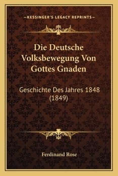 Paperback Die Deutsche Volksbewegung Von Gottes Gnaden: Geschichte Des Jahres 1848 (1849) [German] Book