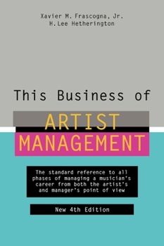 Hardcover This Business of Artist Management: The Standard Reference to All Phases of Managing a Musician's Career from Both the Artist's and Manager's Point of Book