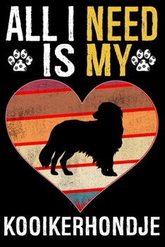 All I Need Is My Kooikerhondje: Dog - This is Perfect Cool Funny Humor Gifts For Kooikerhondje Dog Lovers - Best Gift For Mom Dad Father Mother Kooike
