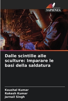 Paperback Dalle scintille alle sculture: Imparare le basi della saldatura [Italian] Book