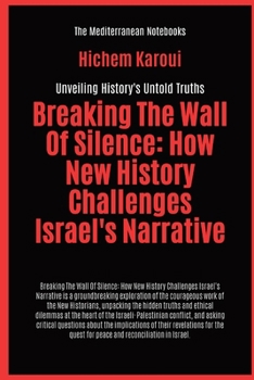 Breaking The Wall Of Silence: How New History Challenges Israel's Narrative (The Mediterranean Notebooks)