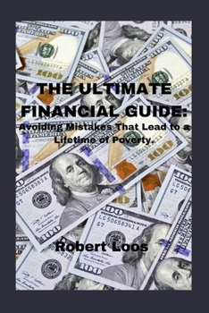 Paperback The Ultimate Financial Guide: Avoiding Mistakes That Lead to a Lifetime of Poverty. Book