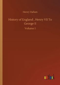 The Constitutional History of England: From the Accession of Henry VII to the Death of George II; Volume 1