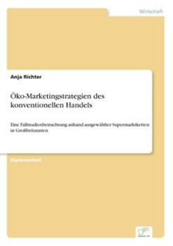 Paperback Öko-Marketingstrategien des konventionellen Handels: Eine Fallstudienbetrachtung anhand ausgewählter Supermarktketten in Großbritannien [German] Book