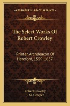 Paperback The Select Works Of Robert Crowley: Printer, Archdeacon Of Hereford, 1559-1657 Book