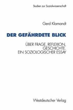 Paperback Der Gefährdete Blick: Über Frage, Reflexion, Geschichte. Ein Soziologischer Essay [German] Book