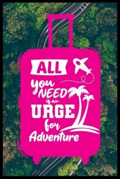 All You Need Is An Urge For Adventure: A Travel Journal For The Curious Minded (Travel Journal For Women & Men, Travel Journal For Kids,Travel Journal ... Adventure To Be Remembered