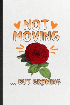 Paperback Not Moving but Growing: Funny Rose Florist Gardener Lined Notebook/ Blank Journal For Gardening Plant Lady, Inspirational Saying Unique Specia Book