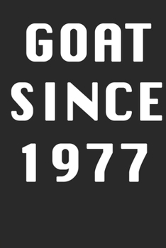 GOAT SINCE 1977  Notebook Birthday Gift: Lined Notebook / Journal Gift, 120 Pages, 6x9, Soft Cover, Matte Finish