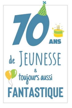 Anniversaire 70 Ans: Carnet De Notes Pour lui, Une Idée Cadeau Original Et Utile Pour Célébrer Les 70 Ans De Son Mari, Son Frère, Son Grand-Père, Son ... Ami Avec Une Phrase Positive (French Edition)