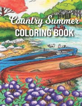 Country Summer Coloring Book: An Adult Coloring Book Featuring Country Summer Scenes, Beautiful Landscape, Flowers Garden and Beautiful Floral Patterns for Adults Relaxation and Meditation