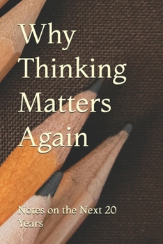 Why Thinking Matters Again: Notes on the Next 20 Years