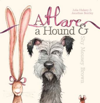 Hardcover A Hare, a Hound and Shy Mousey Brown. Julia Hubery and Jonathan Bentley Book