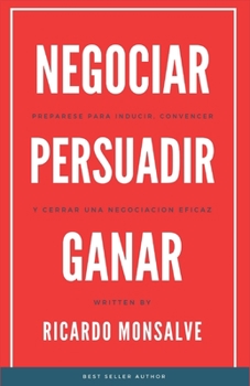 Paperback Negociar Persuadir Ganar: Prepárese para inducir, convencer y cerrar una negociación eficaz [Spanish] Book