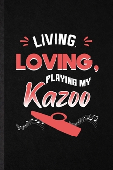 Paperback Living Loving Playing My Kazoo: Blank Funny Music Teacher Lover Lined Notebook/ Journal For Kazoo Player Student, Inspirational Saying Unique Special Book