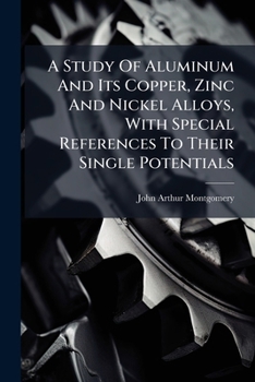 A Study Of Aluminum And Its Copper, Zinc And Nickel Alloys, With Special References To Their Single Potentials