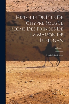 Paperback Histoire De L'île De Chypre Sous Le Règne Des Princes De La Maison De Lusignan; Volume 1 [French] Book