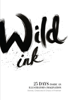 Paperback Wild Ink: 25 days inside an illustrator's mind. Stories, Creatures & Chaos in Fineliner. Book