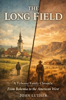 The Long Field: A Vyborny Family Chronicle: From Bohemia to The American West