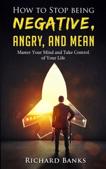 Paperback How to Stop Being Negative, Angry, and Mean: Master Your Mind and Take Control of Your Life Book