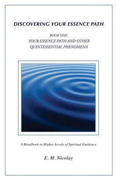 Paperback Discovering Your Essence Path Book One: Your Essence Path And Other Quintessential Phenomena: A Handbook To Higher Levels Of Spiritual Guidance Book
