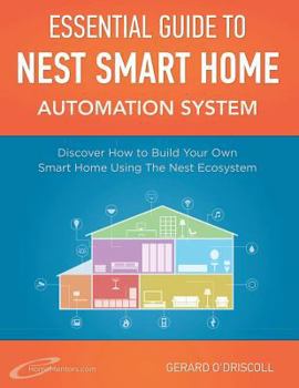 Paperback Nest Smart Home Automation System Handbook: Discover How to Build Your Own Smart Home Using The Nest Ecosystem Book