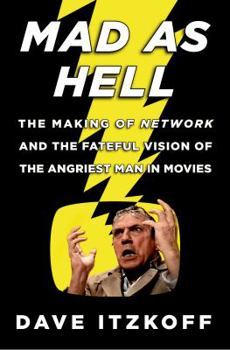 Hardcover Mad as Hell: The Making of Network and the Fateful Vision of the Angriest Man in Movies Book