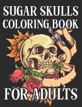 Paperback Sugar Skulls Coloring Book For Adults: 47 Different Amazing Detailed Sugar Skulls Book