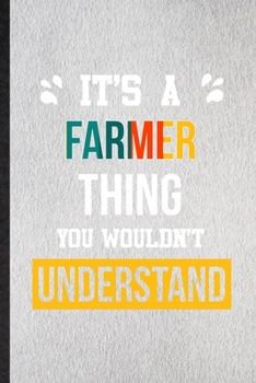 It's a Farmer Thing You Wouldn't Understand: Lined Notebook For Farmer Job Title. Ruled Journal For Favorite Career Future Graduate. Unique Student Teacher Blank Composition Great For School Writing