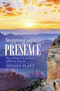 Hardcover Stepping Into Presence: How to Bring Forth the Essence of Who You Truly Are Book