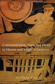 Paperback Communication, Love, and Death in Homer and Virgil: An Introduction Volume 54 Book