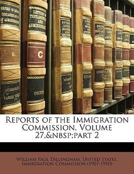 Paperback Reports of the Immigration Commission, Volume 27, Part 2 Book