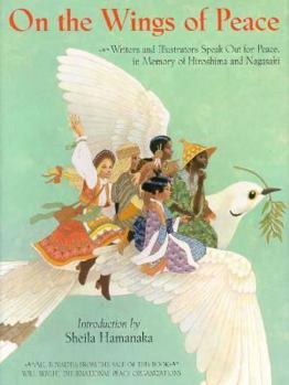Hardcover On the Wings of Peace: Writers and Illustrators Speak Out for Peace, in Memory of Hiroshima and Nagasaki Book