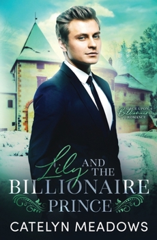 Lily and the Billionaire Prince: A Fairy Tale Romance - Book #7 of the Once Upon a Billionaire