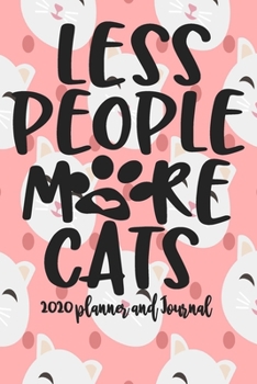 Paperback 2020 Planner and Journal - Less People More Cats: 2020 Cat Themed Planner and Journal 6" x 9" 110 Pages With Cute Kitty Cat Kitten Quotes Book