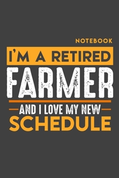 Paperback Notebook: I'm a retired FARMER and I love my new Schedule - 120 LINED Pages - 6" x 9" - Retirement Journal Book