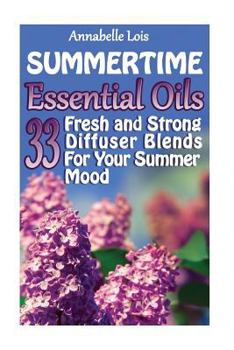 Paperback Summertime Essential Oils: 33 Fresh and Strong Diffuser Blends For Your Summer Mood: (Young Living Essential Oils Guide, Essential Oils Book, Ess Book