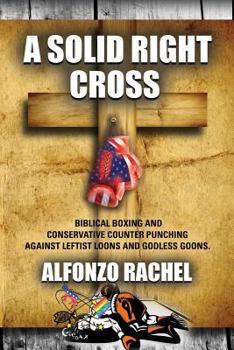 Paperback A Solid Right Cross: Biblical Boxing and Conservative Counter Punching Against Liberal Loons and Godless Goons Book