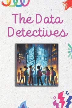 Paperback The Data Detectives: Unraveling Adventures in AI & Data Science for Kids: A Whimsical Journey through the Intricacies of Technology, Ethics Book