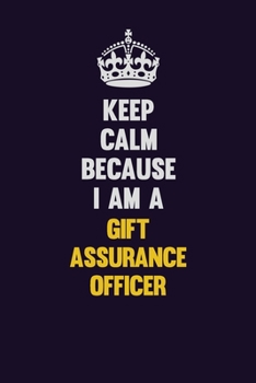 Keep Calm Because I Am A Gift Assurance Officer: Motivational and inspirational career blank lined gift notebook with matte finish