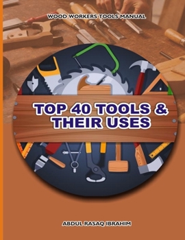 Paperback Wood Workers Tools Manual: Top 40 Tools and Their Uses Book