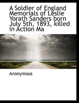 Paperback A Soldier of England Memorials of Leslie Yorath Sanders Born July 5th, 1893, Killed in Action Ma [Large Print] Book