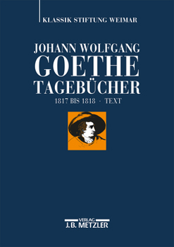 Johann Wolfgang Von Goethe: Tagebucher: Historisch-Kritische Ausgabe. Teilband Vi,1: Text (1817-1818)